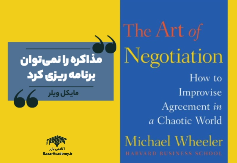هنر مذاکره: چگونگی بداهه سازی توافق در یک جهان آشفته - مایکل ویلر