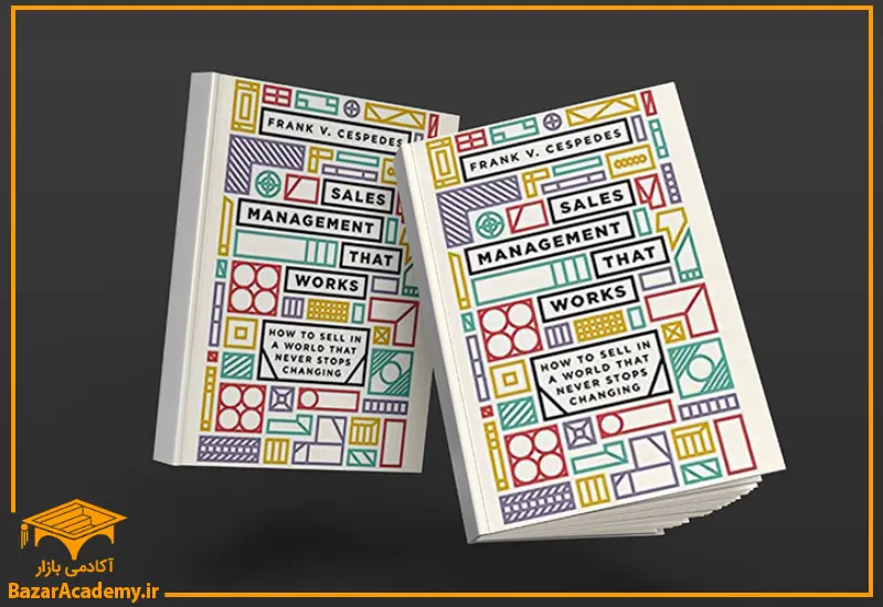 کتاب Sales Management That Works: How to Sell in a World that Never Stops Changing by Frank Cespedes
