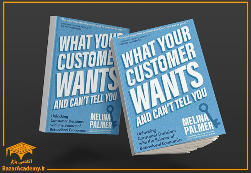 کتاب What Your Customer Wants and Can’t Tell You: Unlocking Consumer Decisions with the Science of Behavioral Economics by Melina Palmer