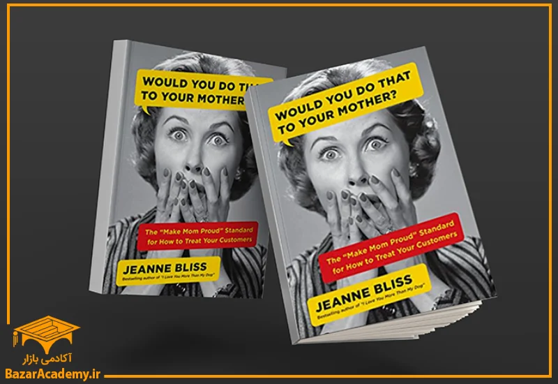 کتاب Would You Do That to Your Mother?: The “Make Mom Proud” Standard for How to Treat Your Customers by Jeanne Bliss